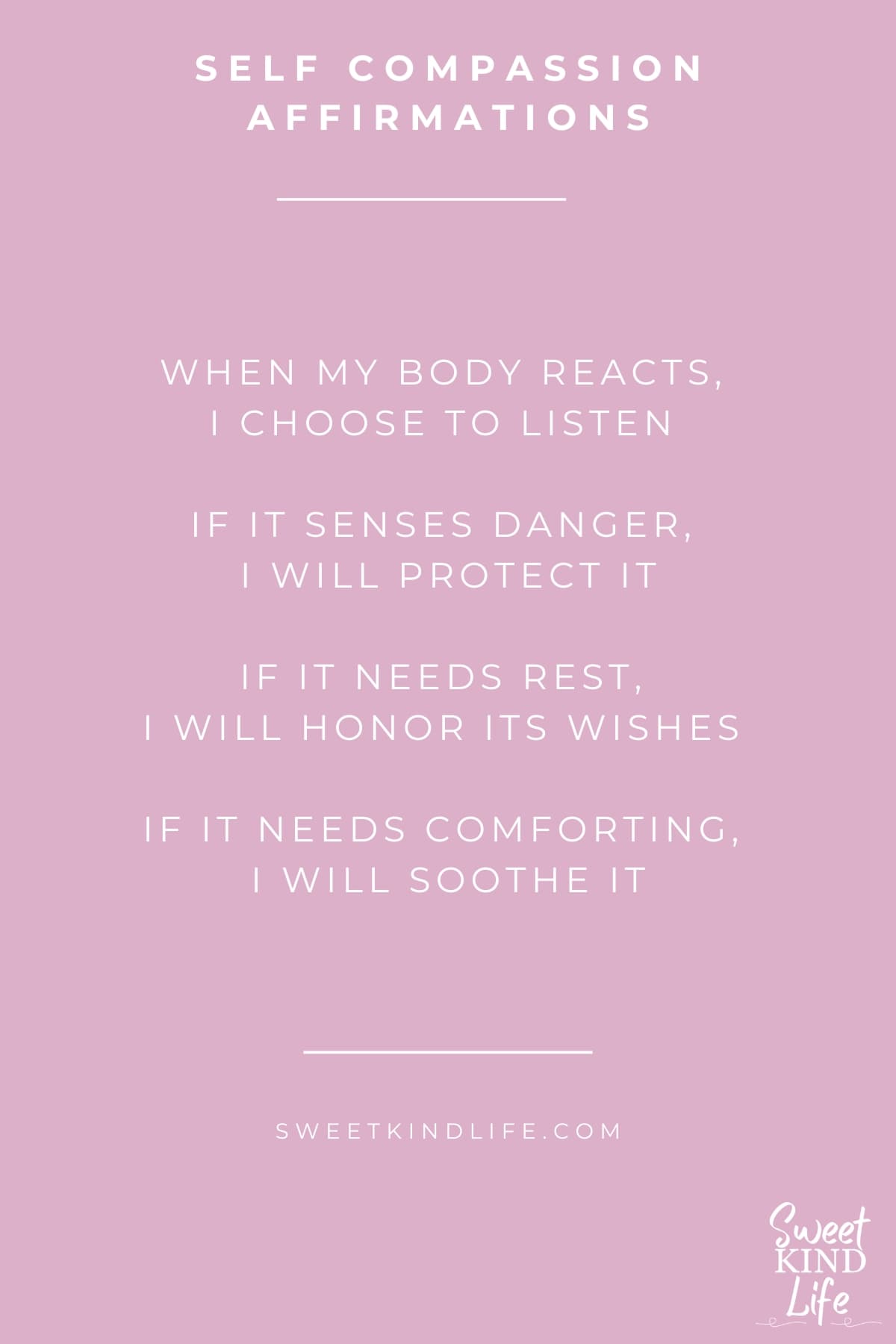 self compassion affirmations: when my body reacts, I choose to listen; if it senses danger, I will protect it; if it needs rest, I will honor its wishes; if it needs comforting, I will soothe it