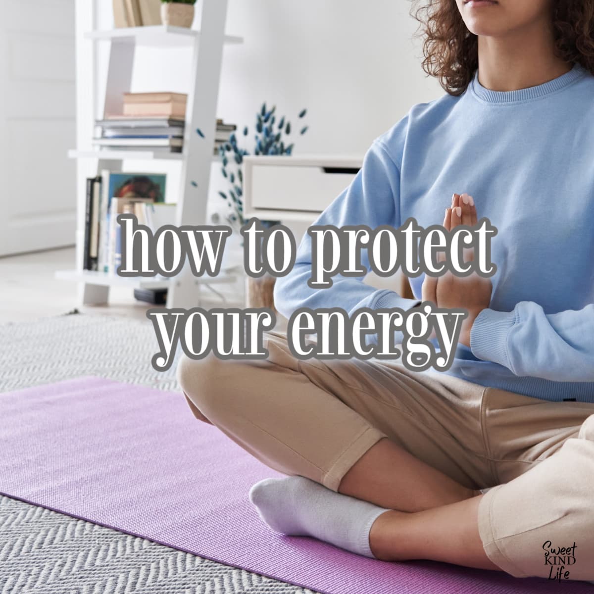 how to protect your energy text overlay on a photo of a woman seated in a yoga pose with her hands clasped