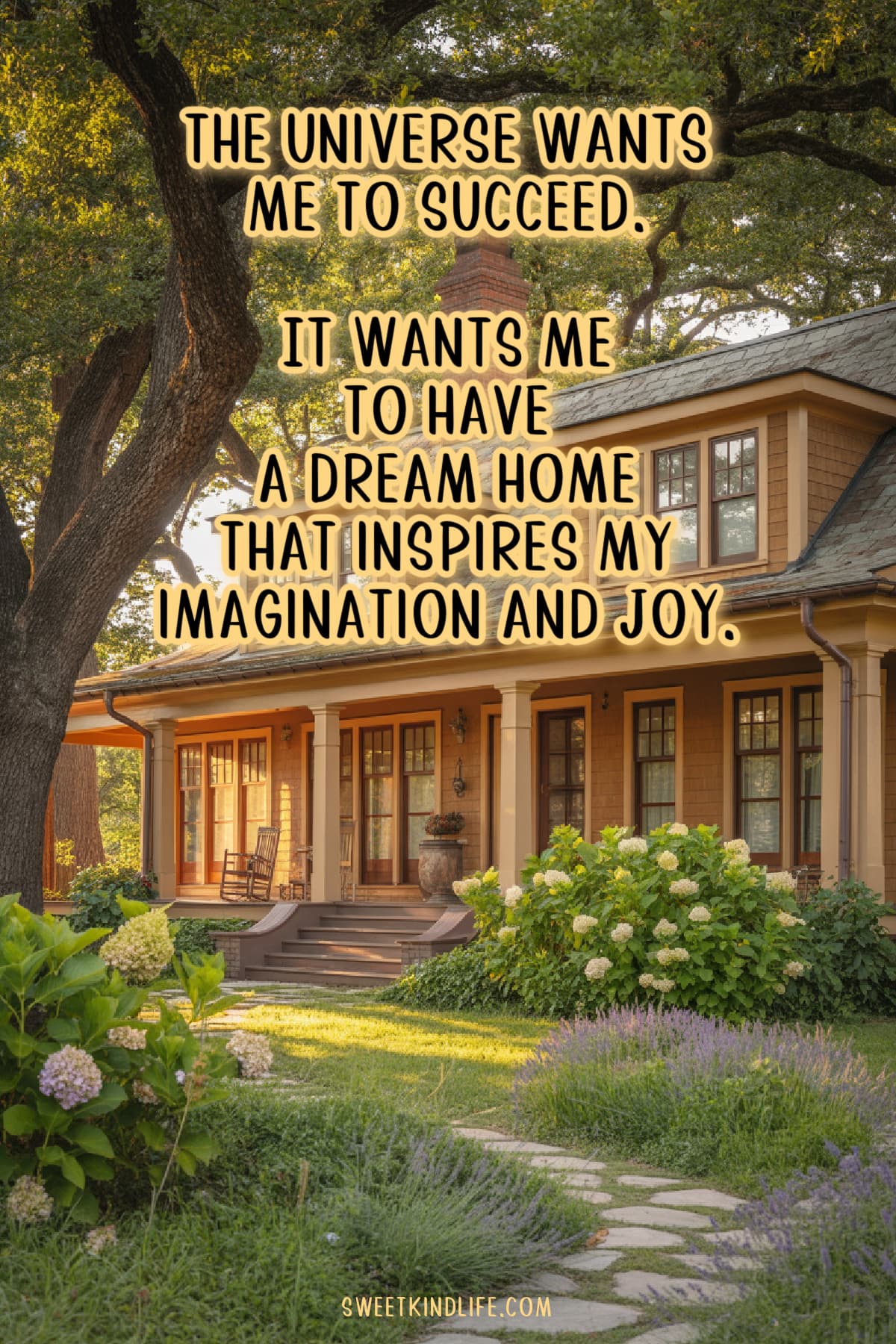 The universe wants me to succeed. It wants me to have a dream home that inspires my imagination and joy text overlay on a photo of a beautiful home