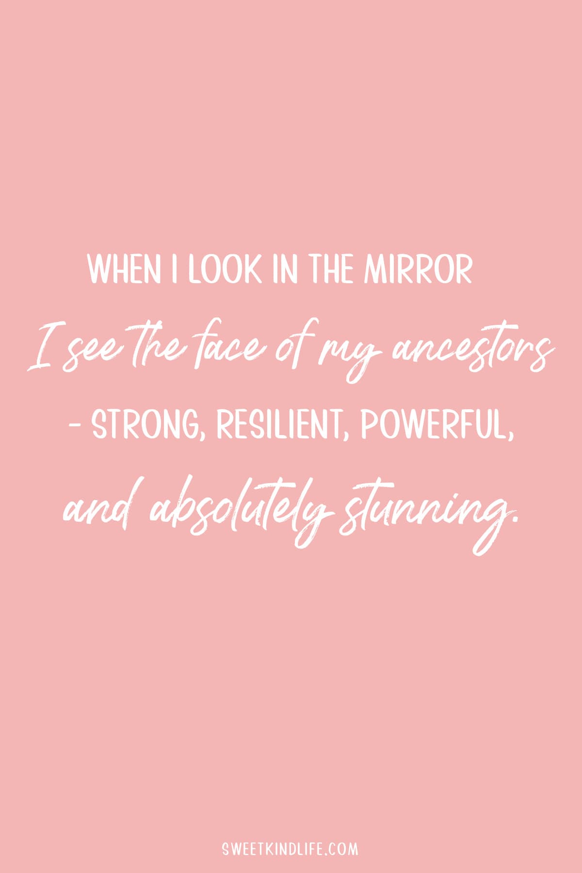 When I look in the mirror, I see the face of my ancestors - strong, resilient, powerful, and absolutely stunning beauty affirmations