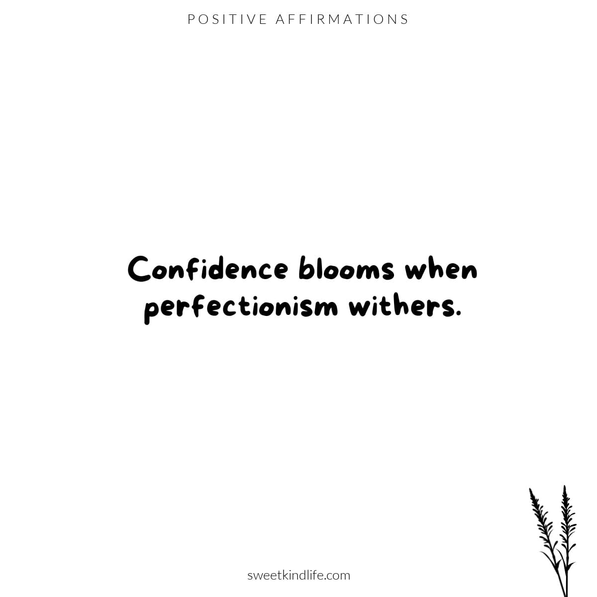 Confidence blooms when perfectionism withers.