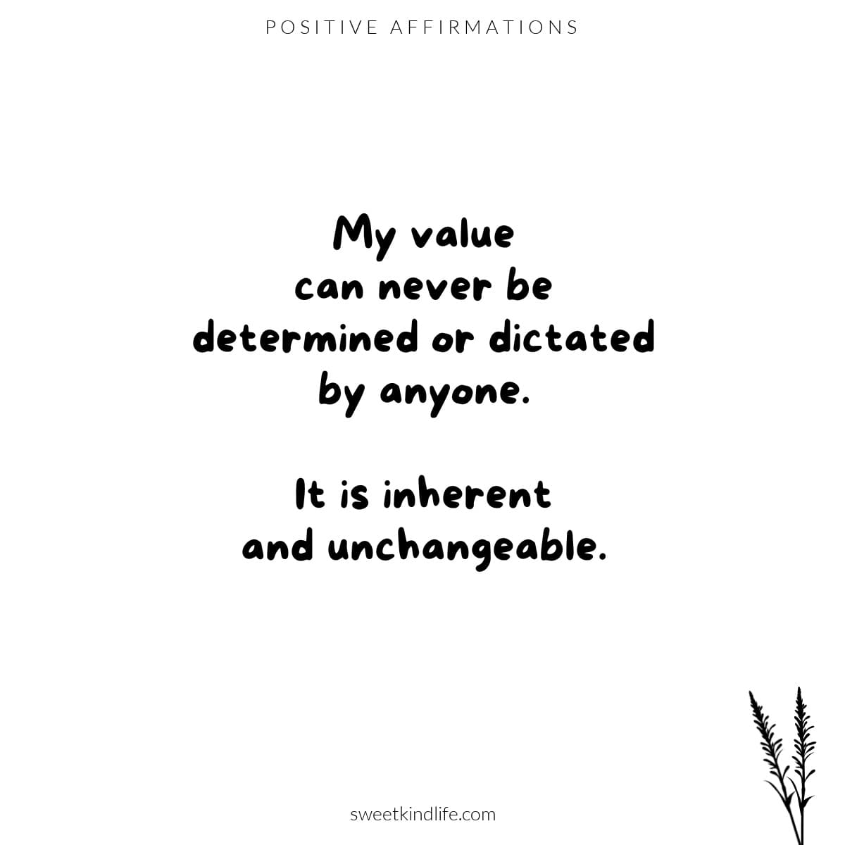 My value can never be determined or dictated by anyone. It is inherent and unchangeable.